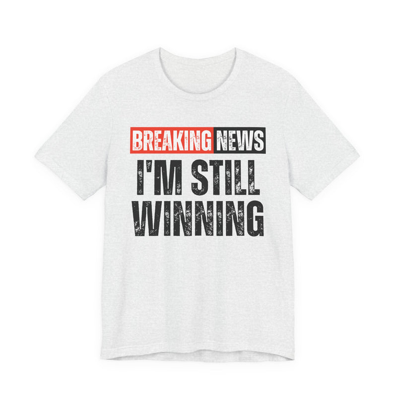 Breaking News: I'm Still Winning — Funny News Alert T-Shirt