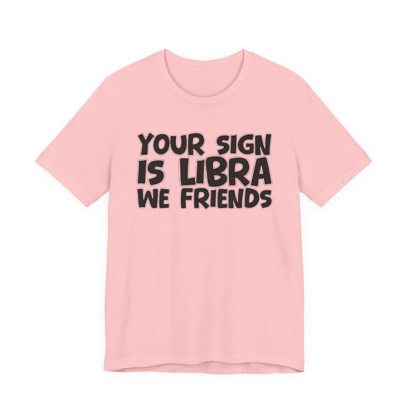 If Your Sign Is LIBRA We Friends - Fun Astrology Tee for LIBRA