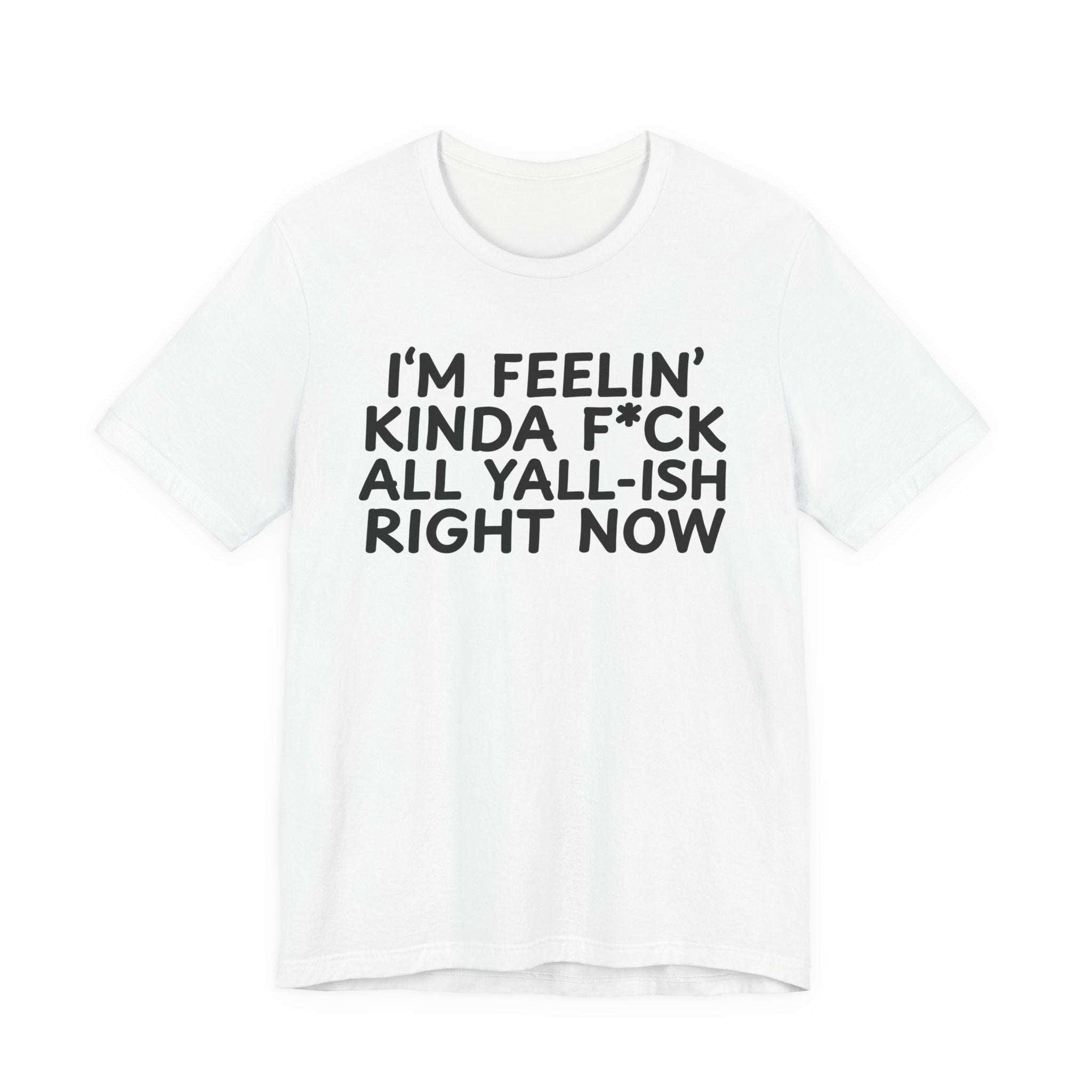 I'm Feelin' Kinda Fuck All Yall——ish Right Now  T-Shirt