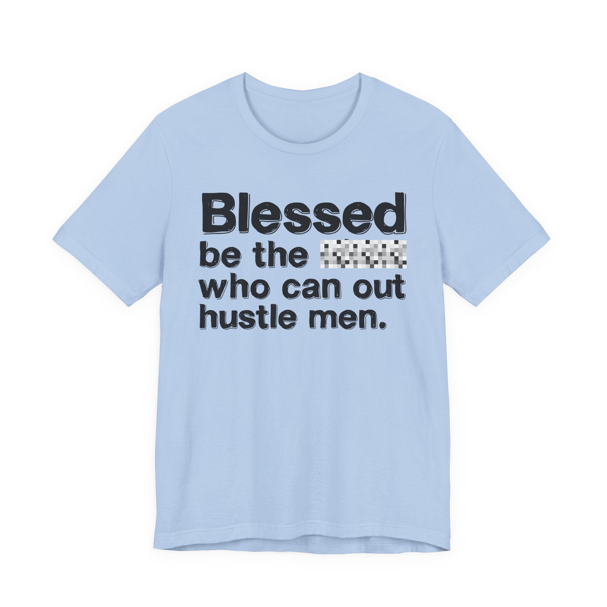 Blessed Be The Bitch Who Can Out Hustle Men — Funny Inspirational T-Shirt