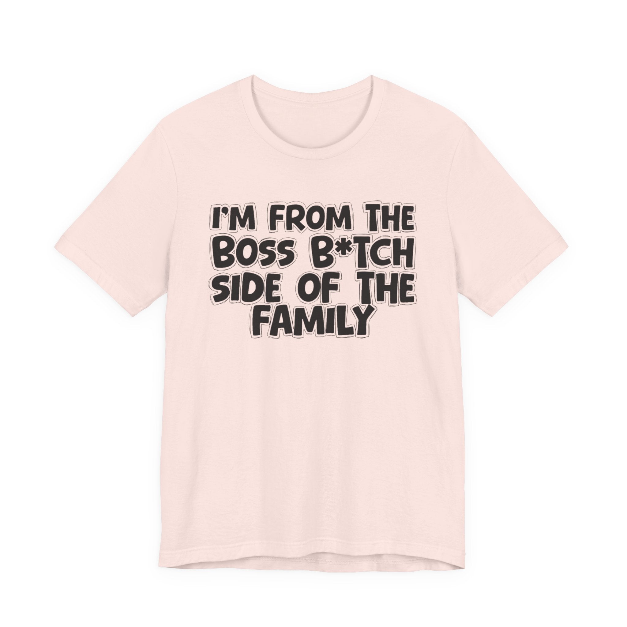 I'm From the Boss Bitch Side of the Family - Funny Family Statement Tee