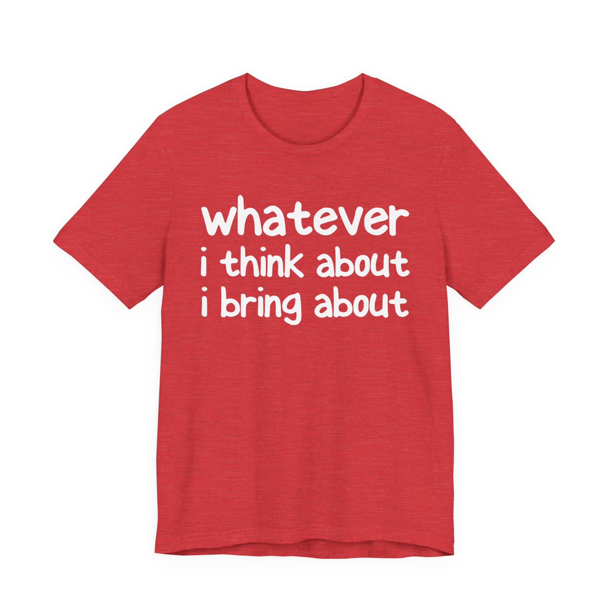 Whatever I Think About I Bring About - Funny Back In The Days T-Shirt
