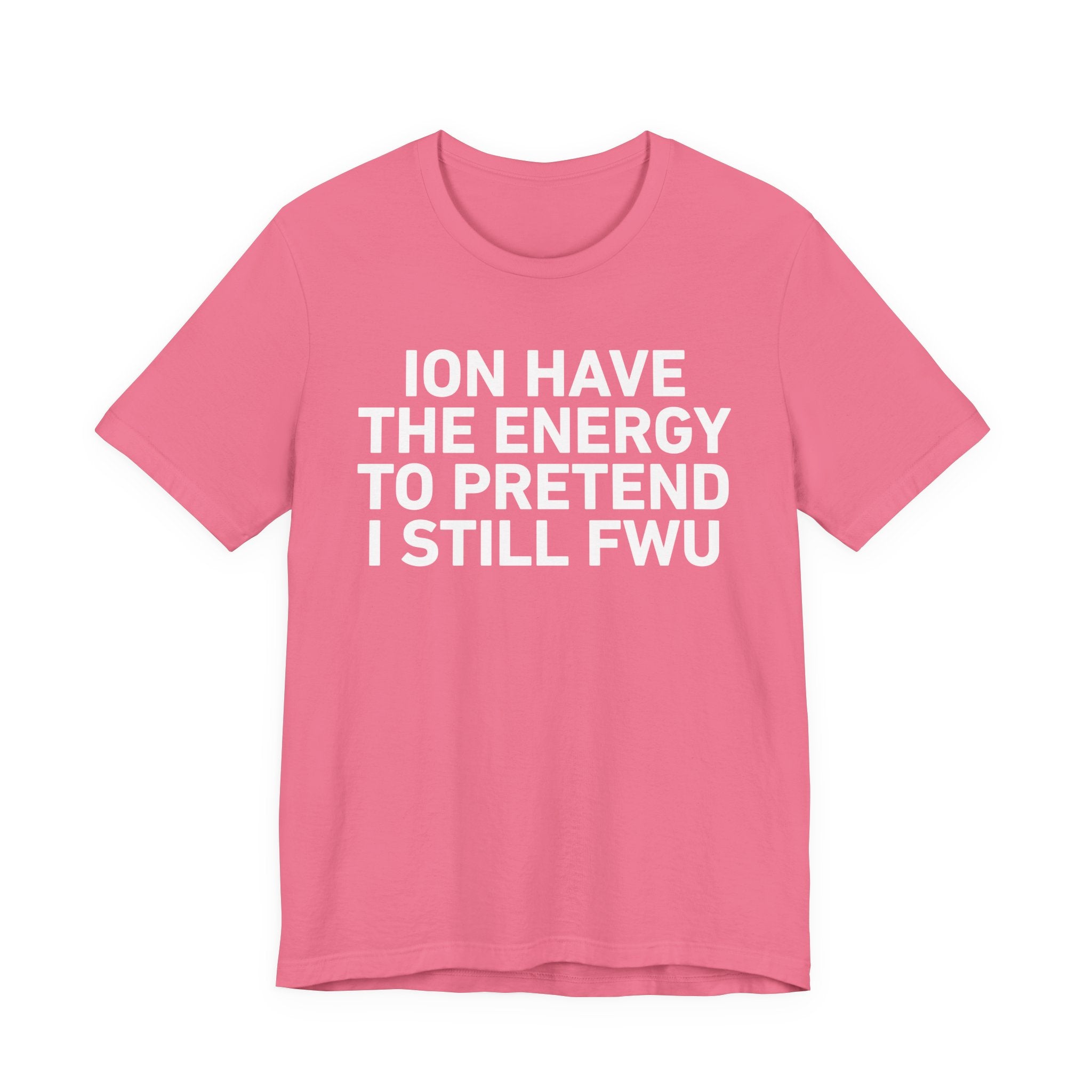 I Don’t Have the Energy to Pretend I Still FWU - Funny Energy Statement T-Shirt