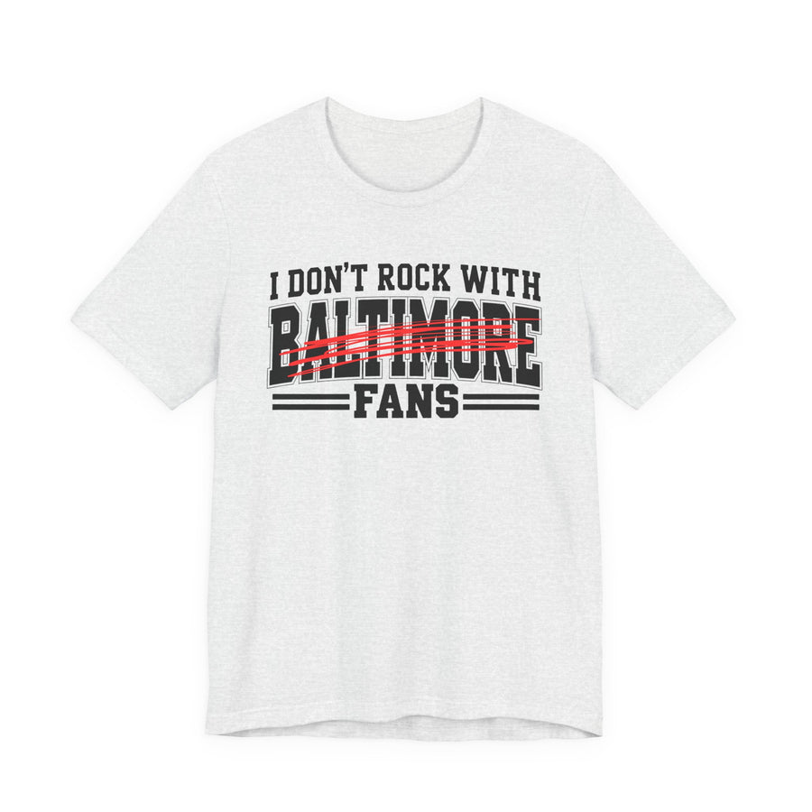 I Don't Rock With Baltimore Fans — T-Shirt front view: I DON'T ROCK WITH BALTIMORE FANS in bold statement lettering. Street Talk Designs sports statement apparel.
