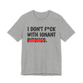 I Don't Fuck Wit Ignant Bitches - Funny Sassy Statement T-Shirt