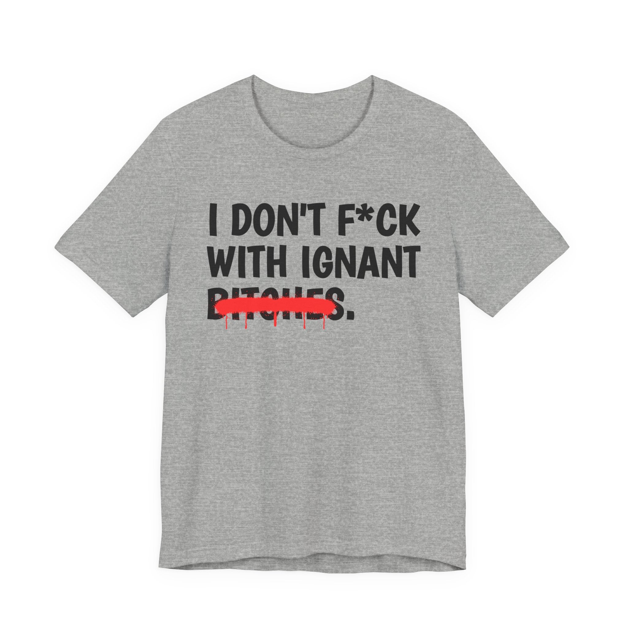I Don't Fuck Wit Ignant Bitches - Funny Sassy Statement T-Shirt