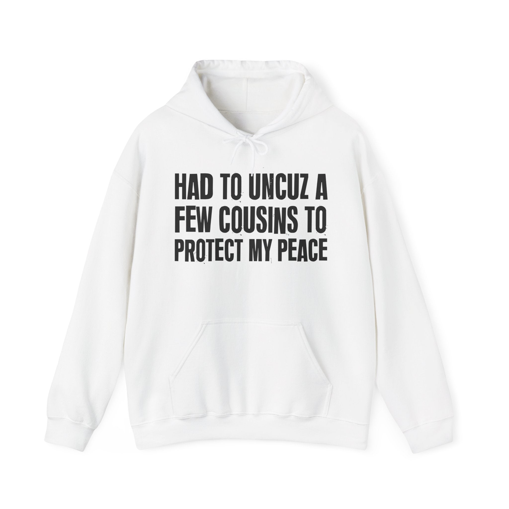 Had To Uncuz A Few Cousins To Protect My Peace — Hoodie