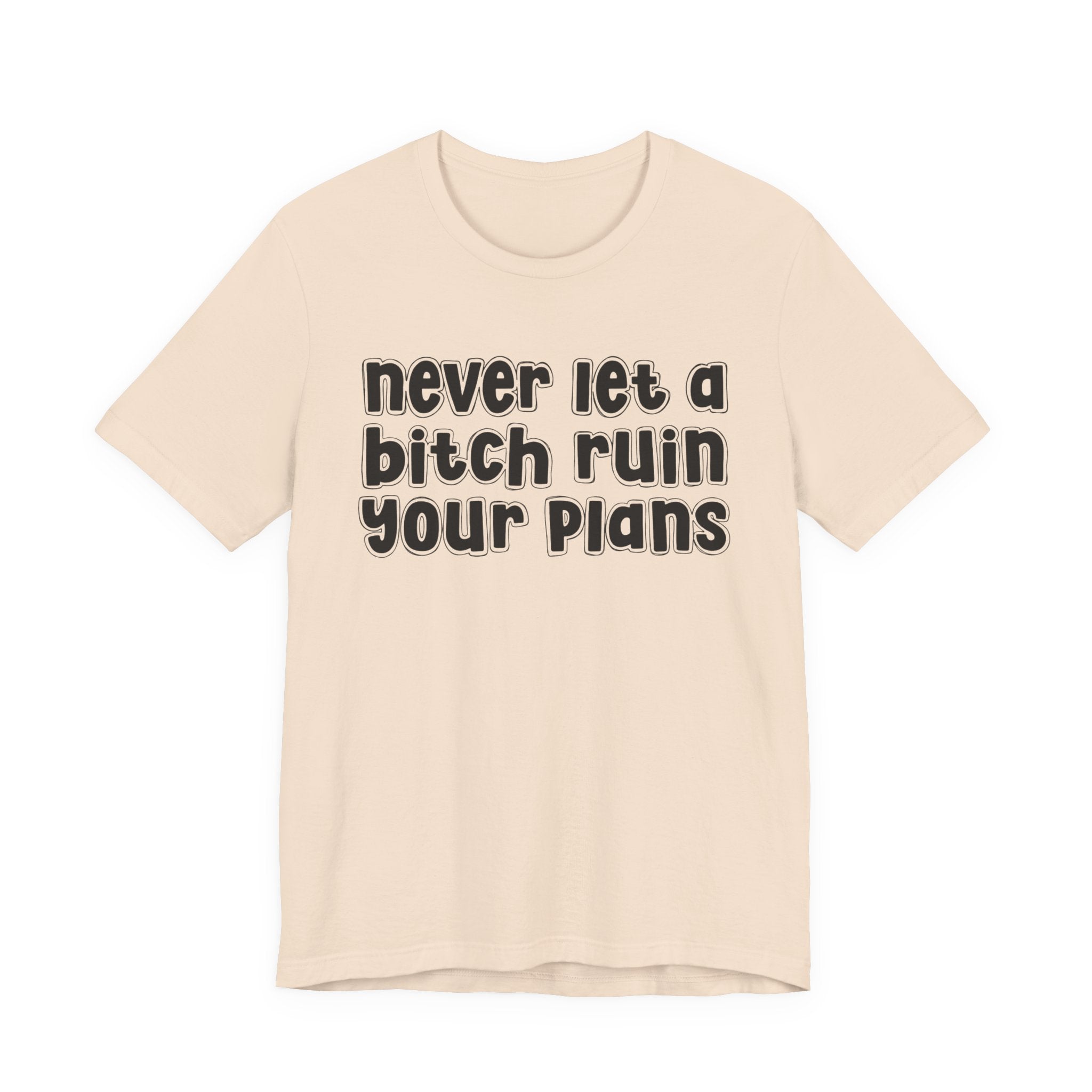 Never Let A Bitch Ruin Your Plans－Motivational Declaration T-shirt