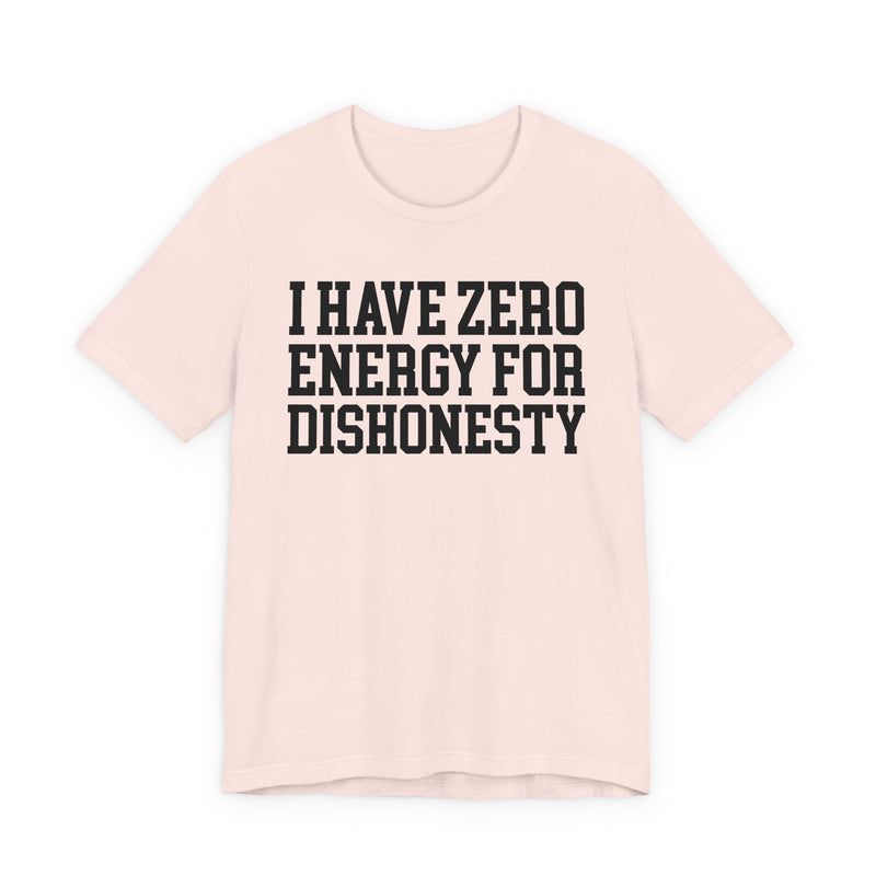 I Have Zero Energy For Dishonesty — T-shirt