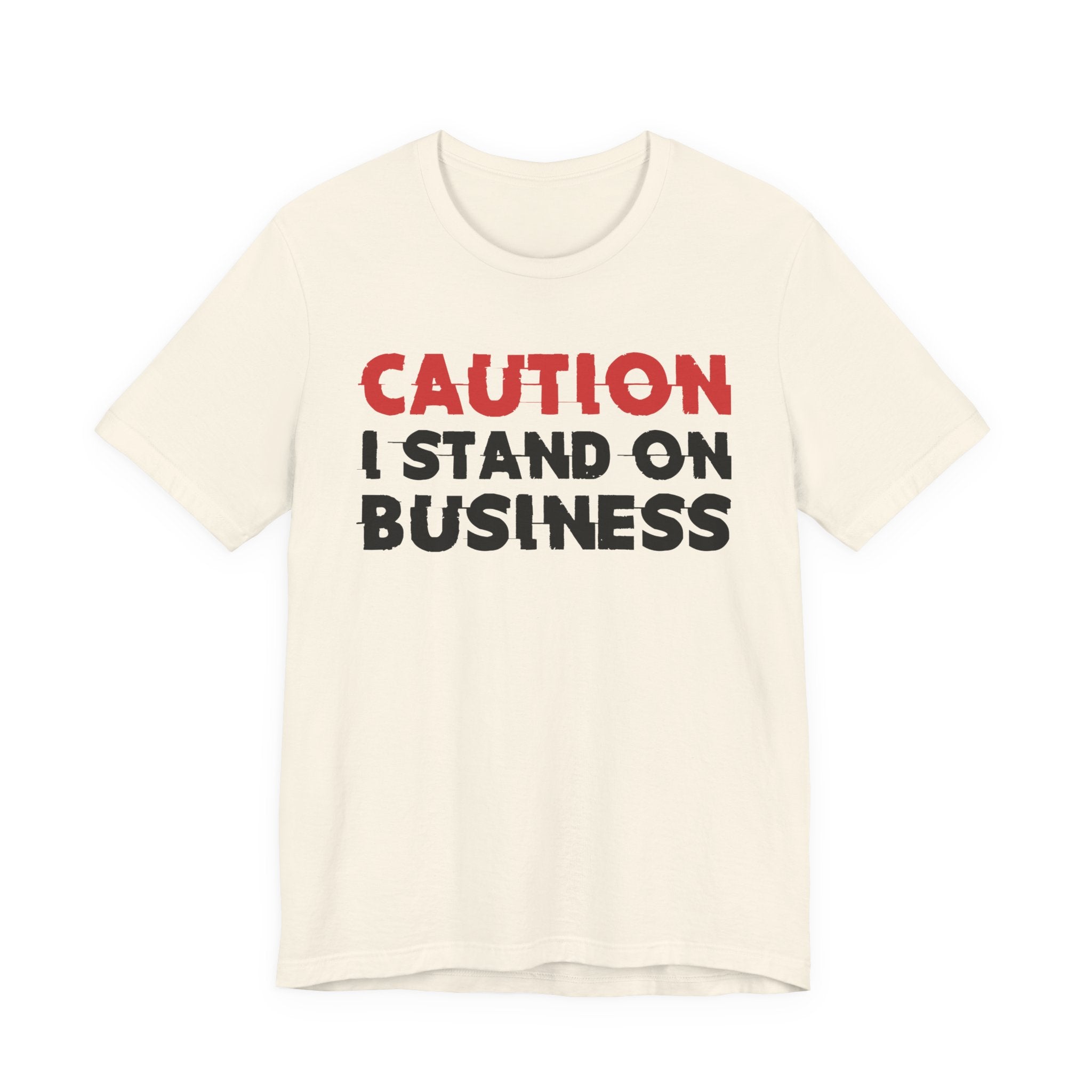 Caution I Stand On Business T-Shirt — Bold Statement Tee