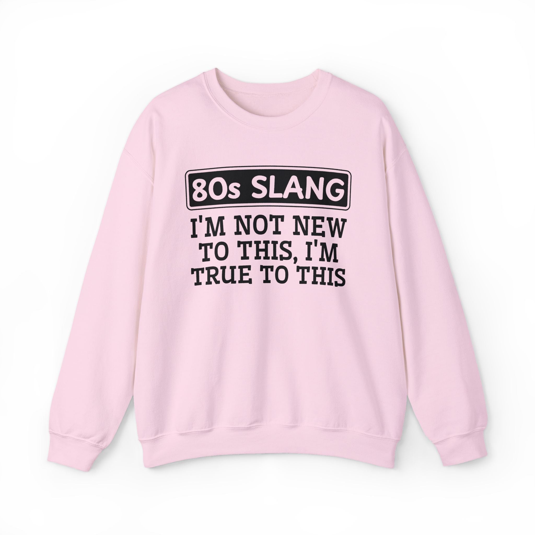 80s I'm Not New To This I'm True To This - Sweatshirt