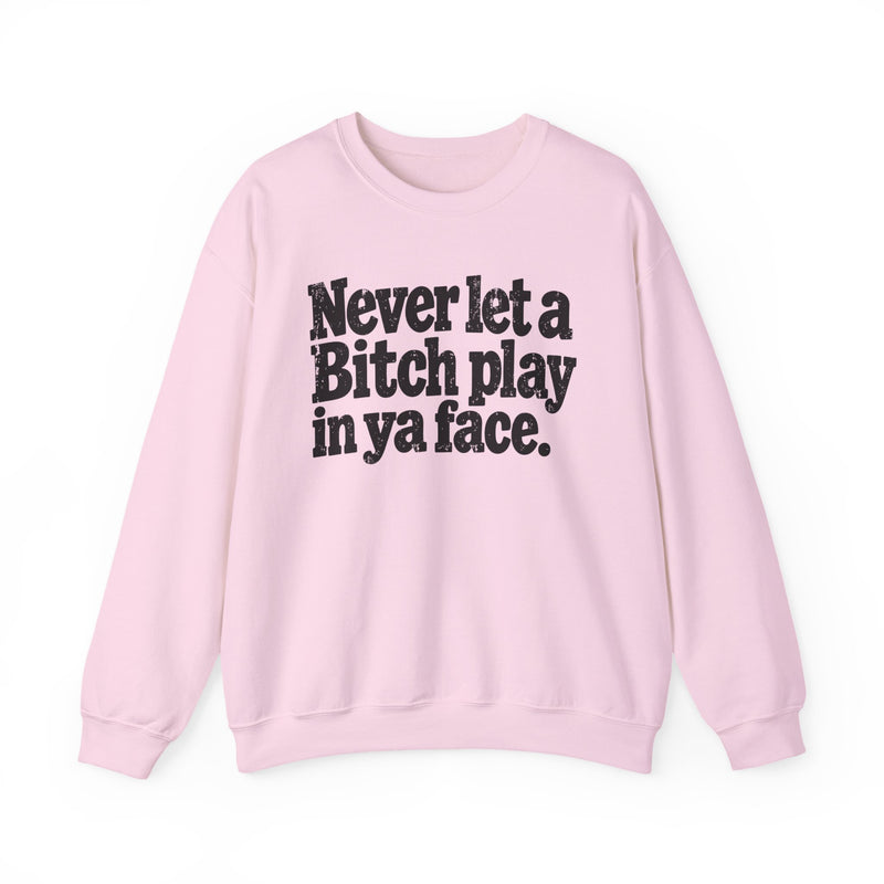 Never Let A Bitch Play In Ya Face －Street Motivational Sweatshirt