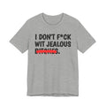 I Don't Fuck Wit Jealous Bitches - Funny Sassy Statement T-Shirt