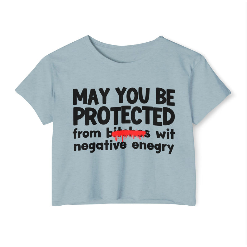 May You Be Protected From Bitches Wit Negative Energy — Funny Protection Statement Crop Top