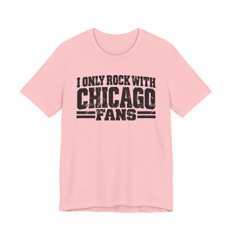 I Only Rock With Chicago Fans — T-Shirt alternate view 12: I ONLY ROCK WITH CHICAGO FANS in bold statement lettering. Street Talk Designs sports statement apparel.