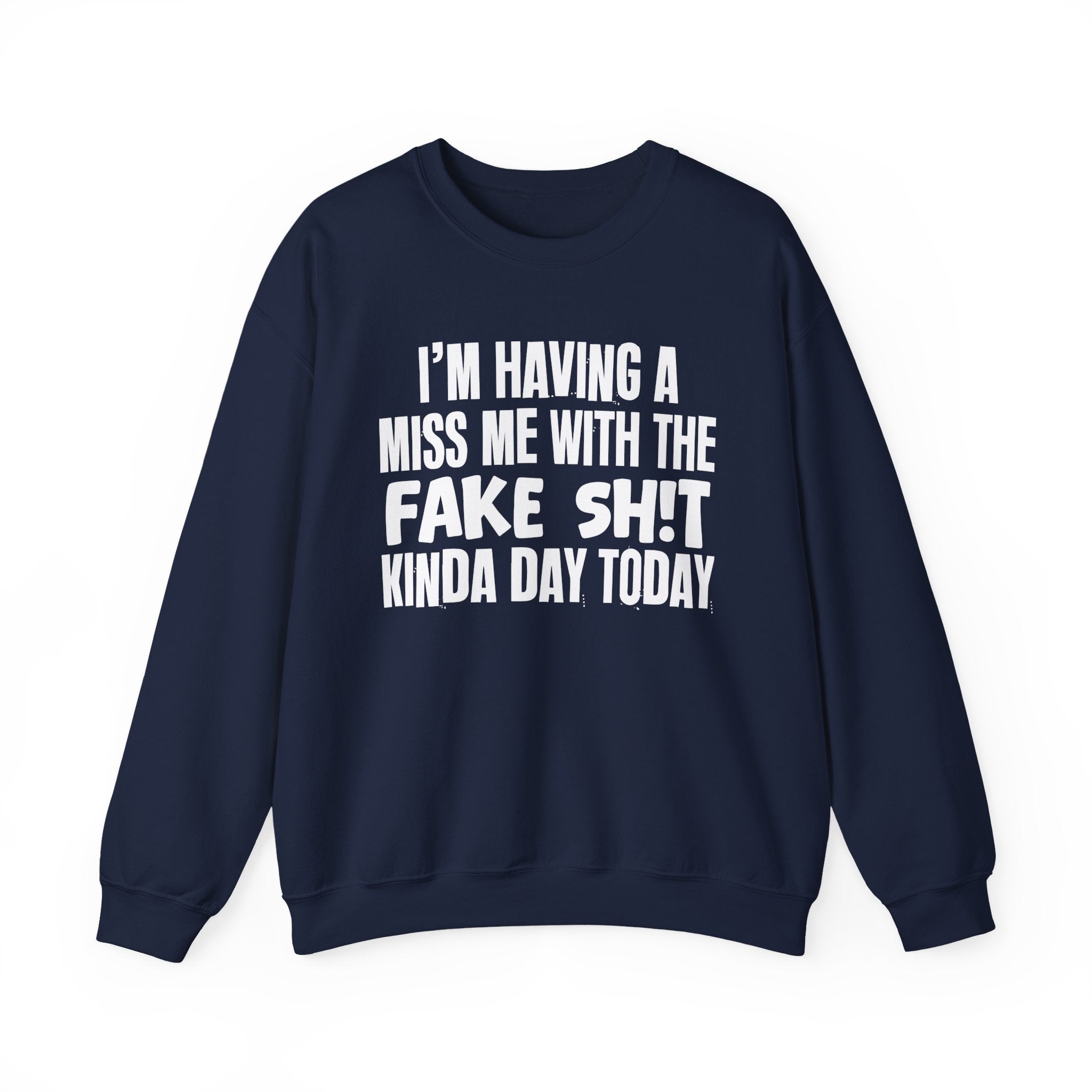 I'm Having A Miss Me With The Fake Shit Kinda Day Today - Humorous Bold Mood Sweatshirt