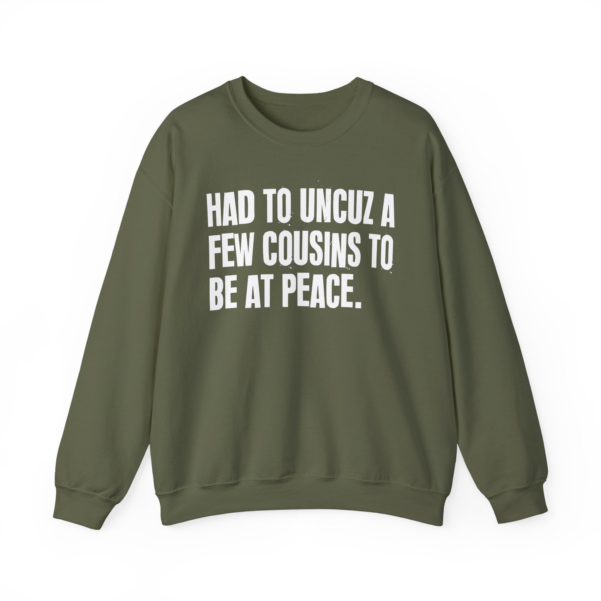 Had To Uncuz A Few Cousins To Be At Peace -  Sweatshirt