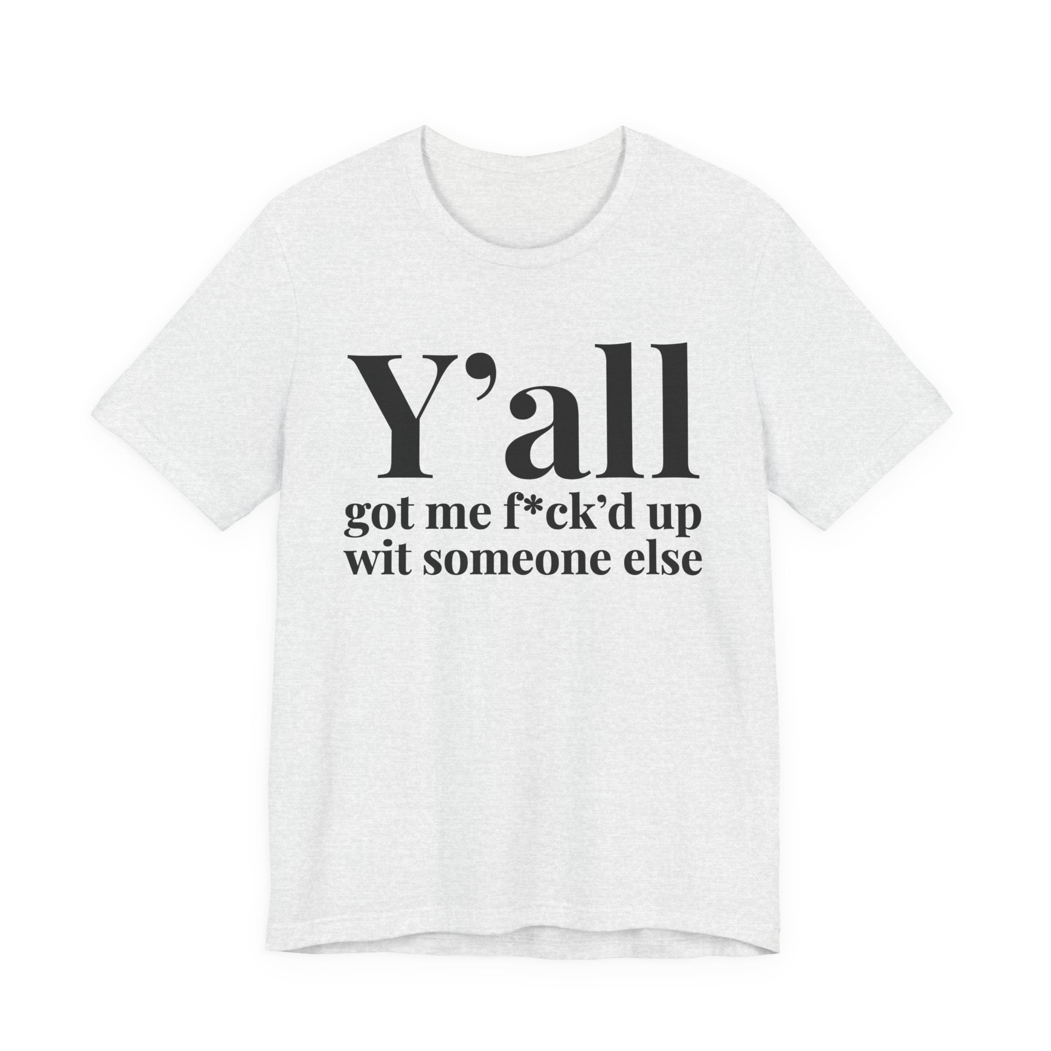 Y'all Got Me Fuck'd Up Wit Someone Else T-Shirt