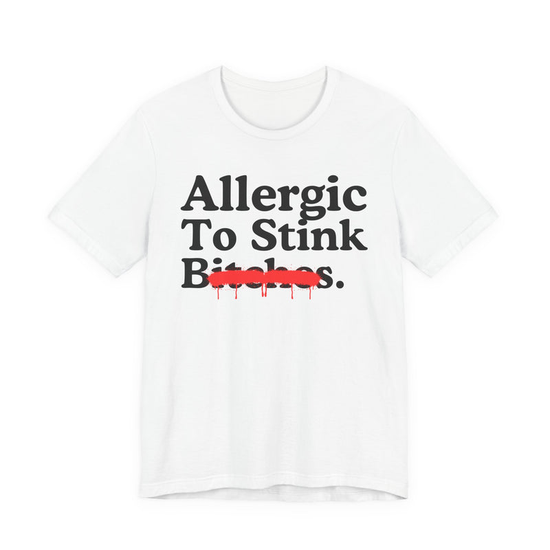 Allergic To Stink Bitches — Sarcastic Sassy Statement T-Shirt
