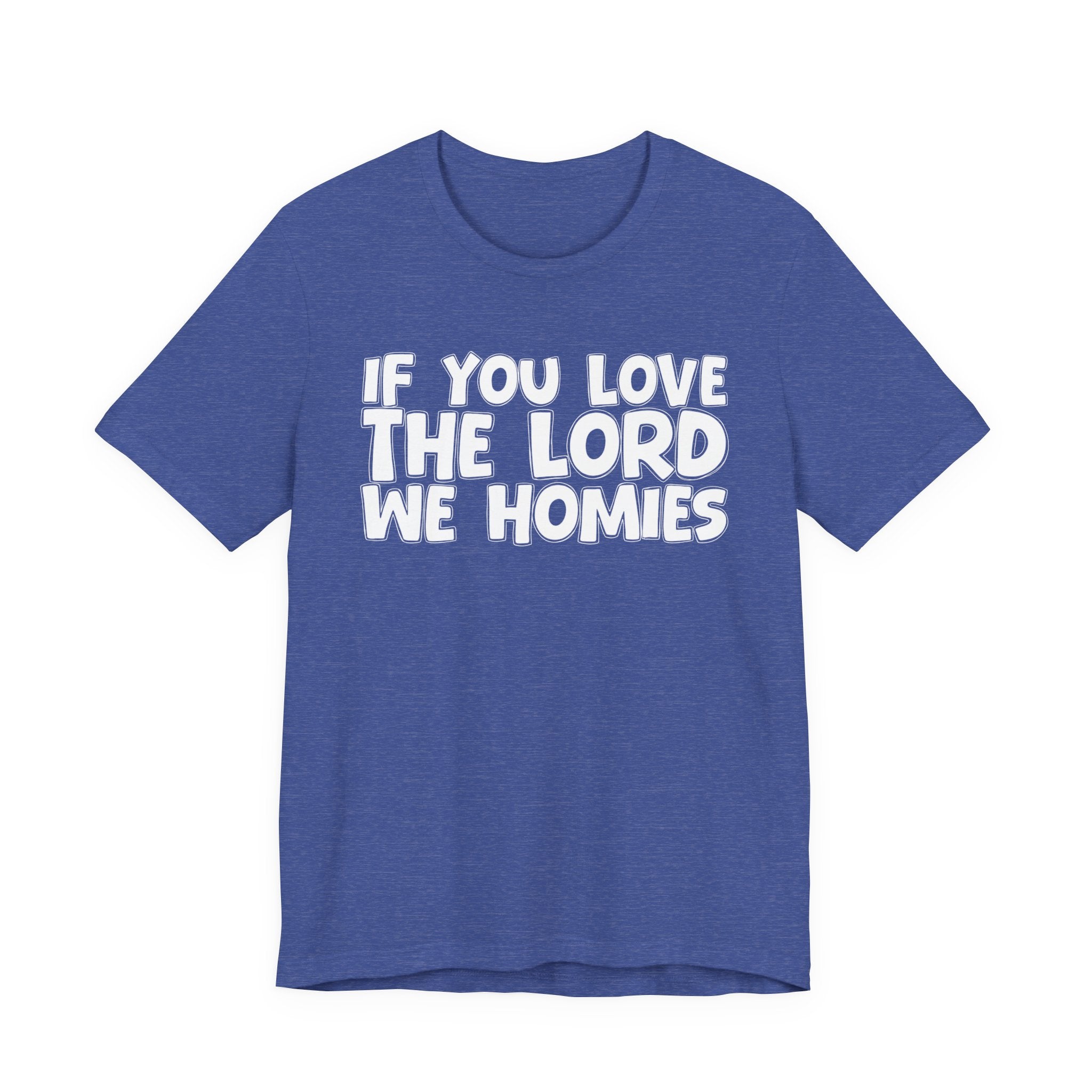 If You Love The Lord We Homies - Inspirational Faith T-Shirt