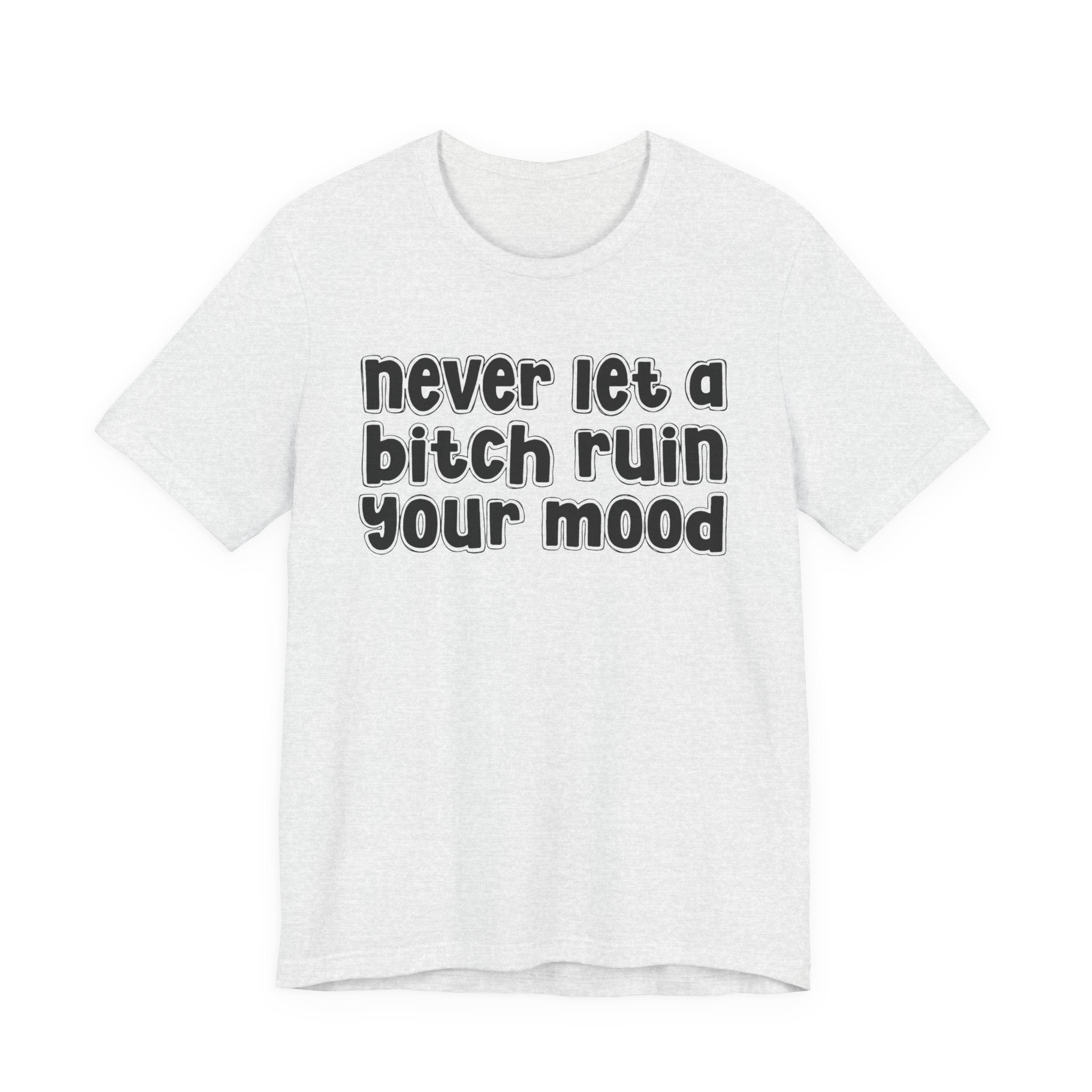 Never Let A Bitch Ruin Your Mood－Motivational Declaration T-shirt