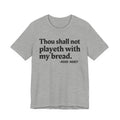 Thou Shall Not Playeth With My Bread — Funny Financial Humor Tee