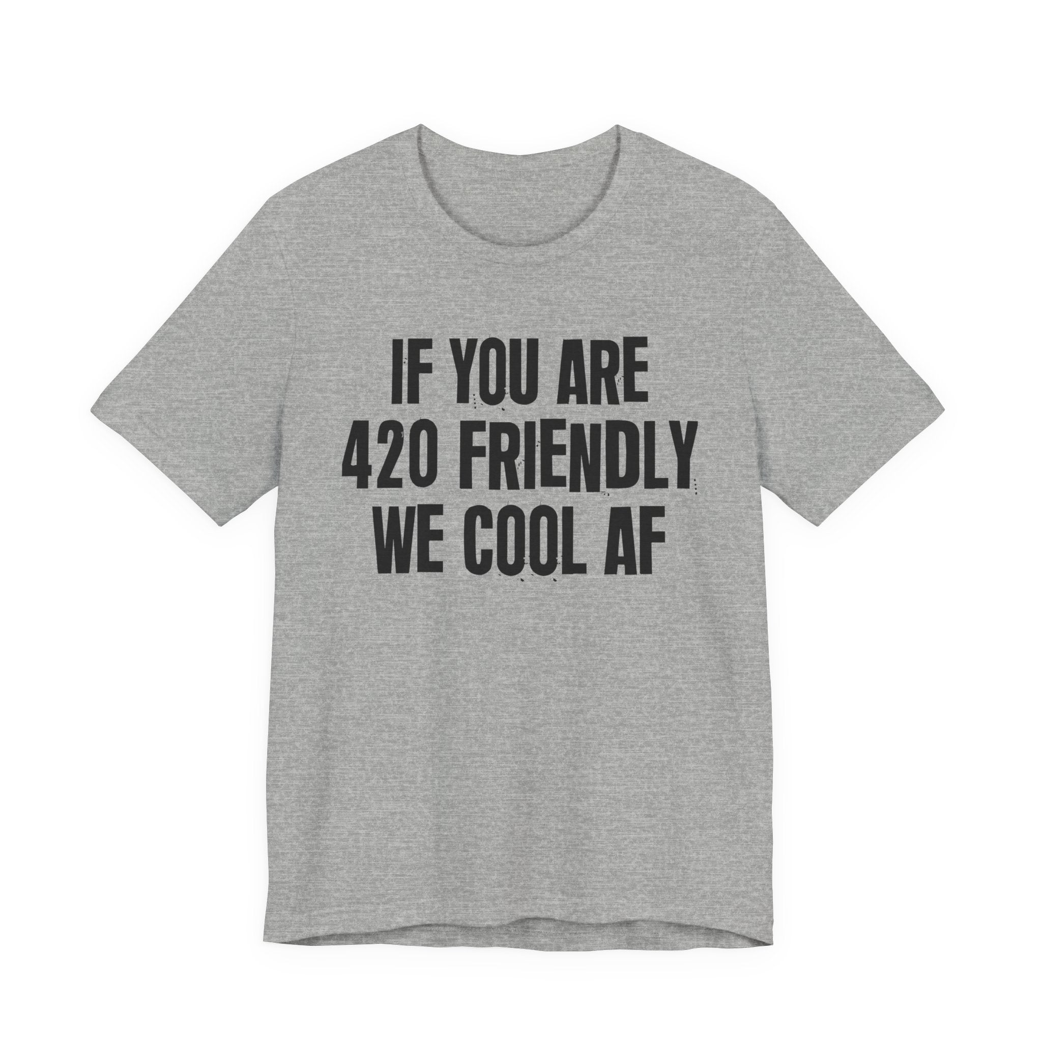 If You Are 420 Friendly We Cool AF — Funny Cannabis Lovers Tee Shirt