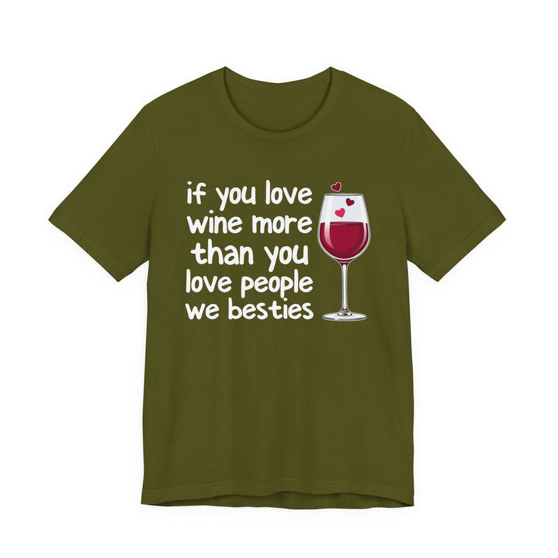 If You Love Wine More Than You Love People We Besties — Wine Lover T-Shirt