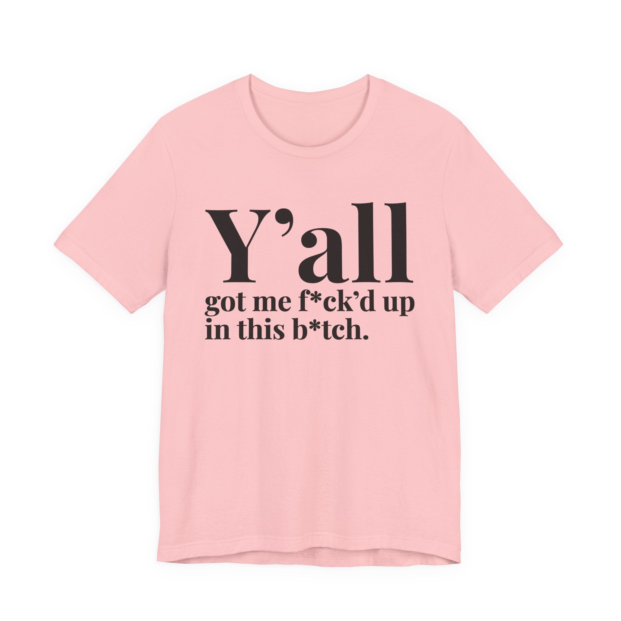 Y'all Got Me Fuck'd Up Wit This Bitch T-Shirt