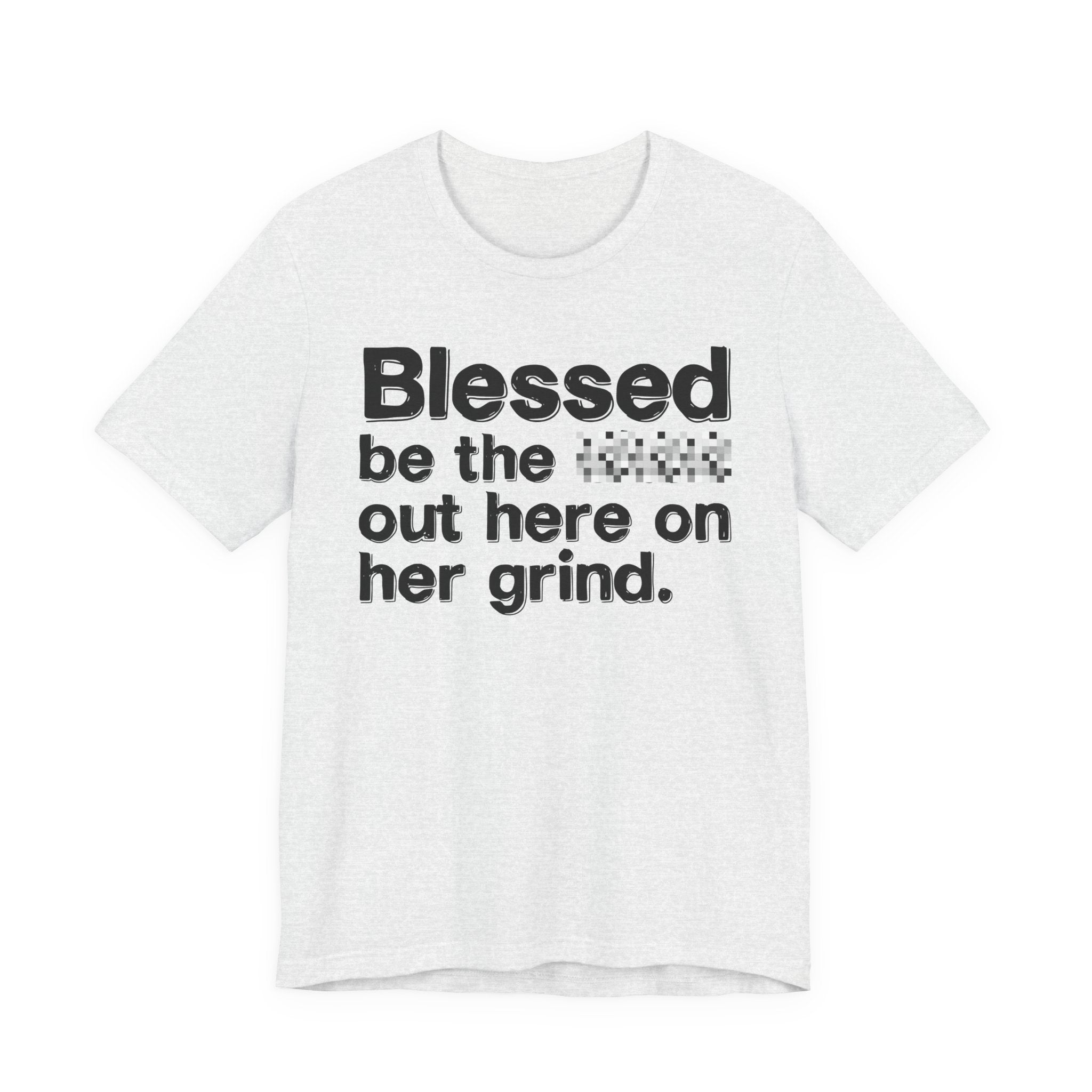 Blessed Be The Bitch Out Here On Her Grind — Inspirational T-Shirt