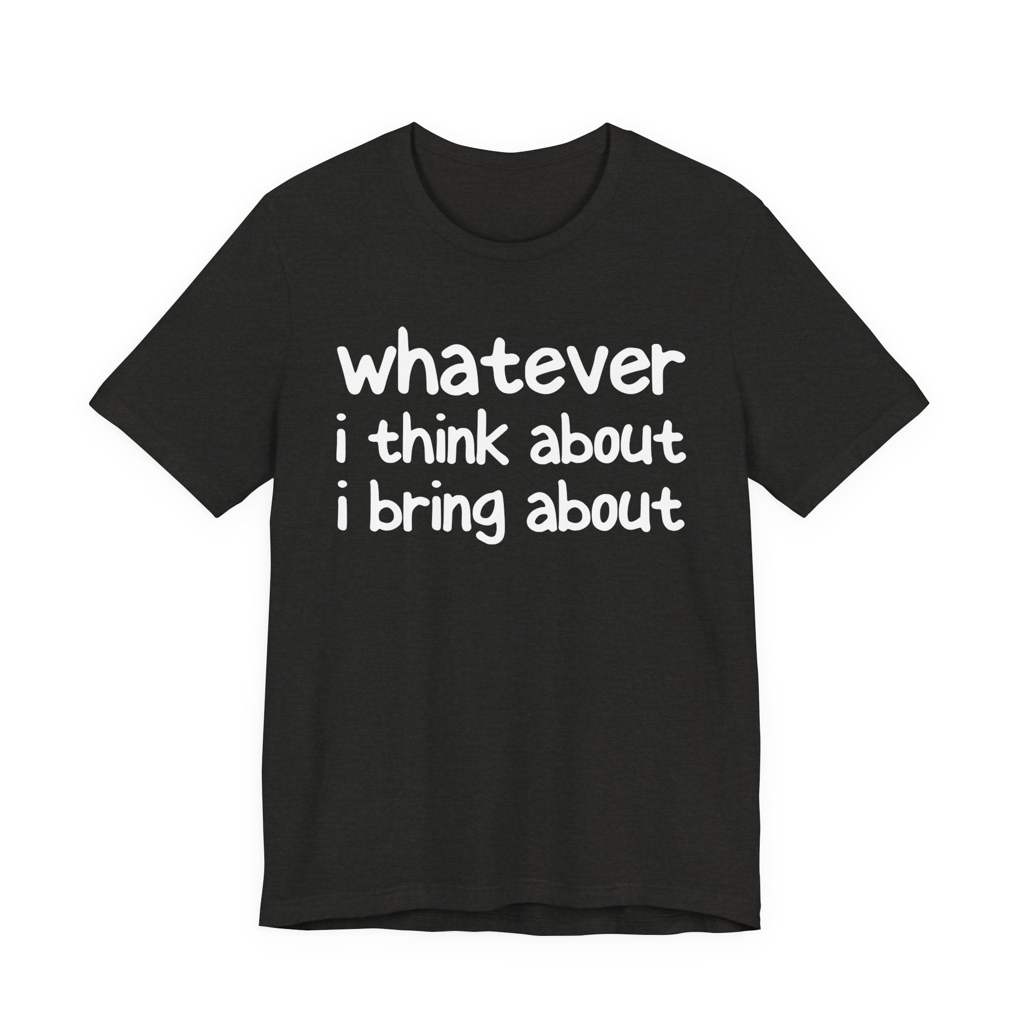 Whatever I Think About I Bring About - Funny Back In The Days T-Shirt