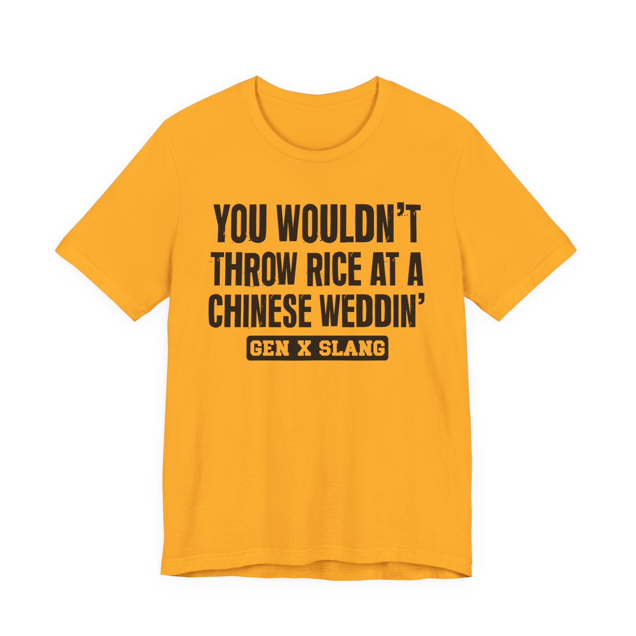 Gen X Slang T-Shirt - You Wouldn't Throw Rice At A Chinese Weddin' - Retro Humor Tee