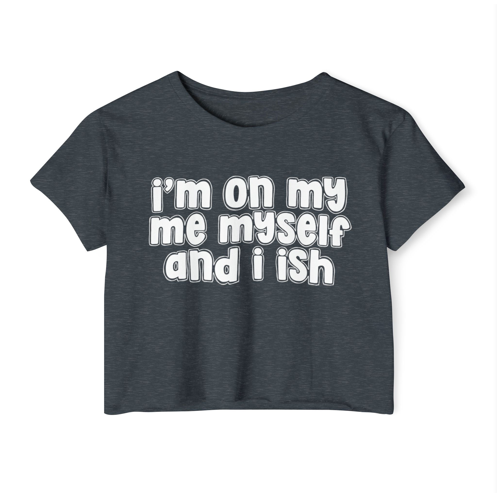 I'm On My Me Myself And I Ish - Bold Declaration Crop Top