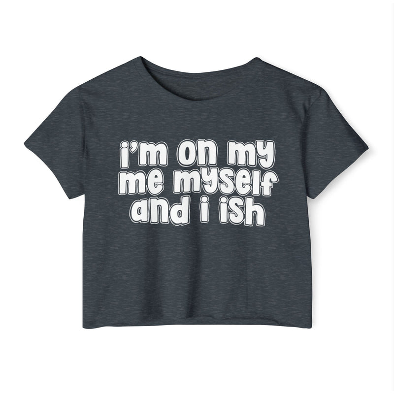 I'm On My Me Myself And I Ish - Bold Declaration Crop Top