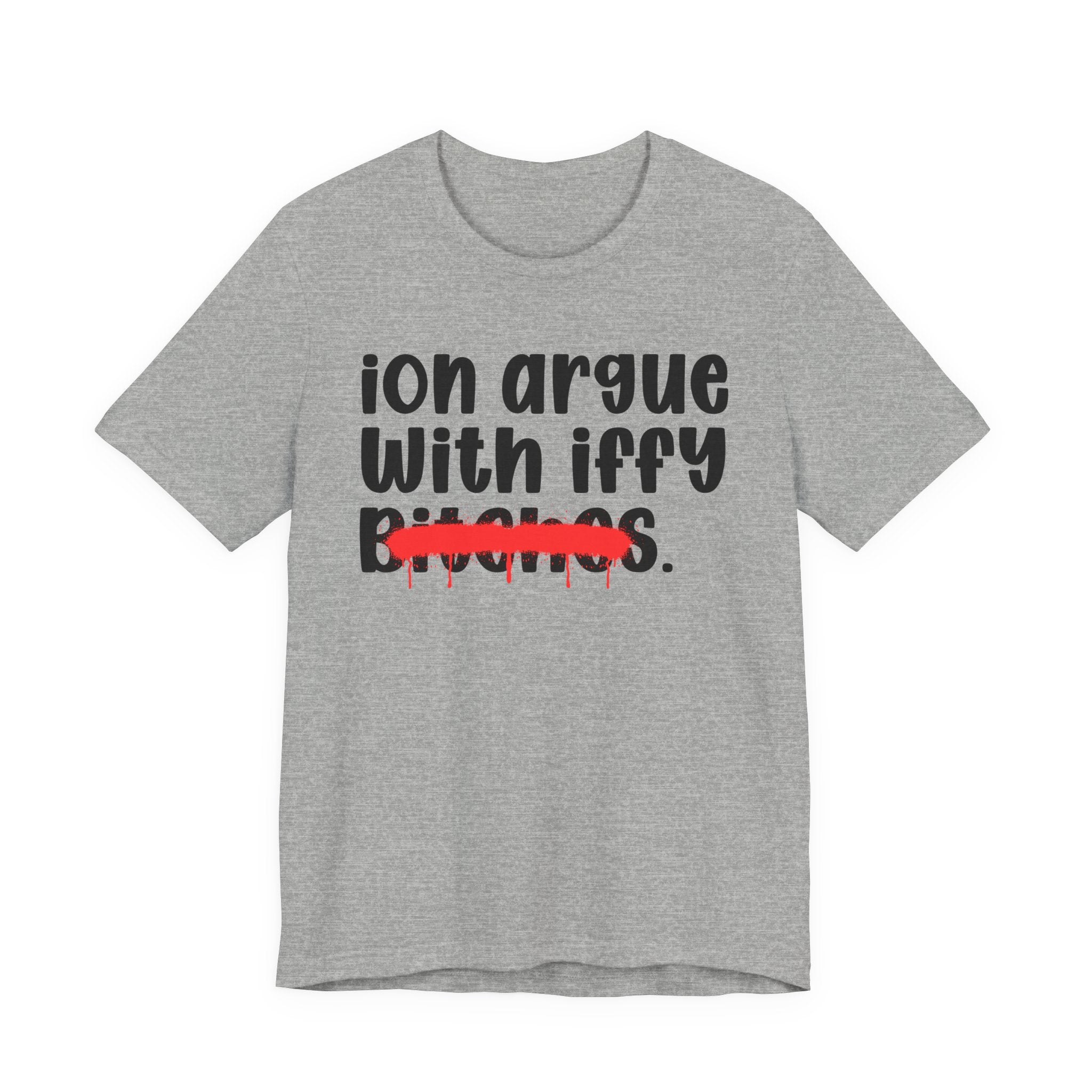 ION (I Don't) Argue With Iffy Bitches - Funny Statement Tee Shirt