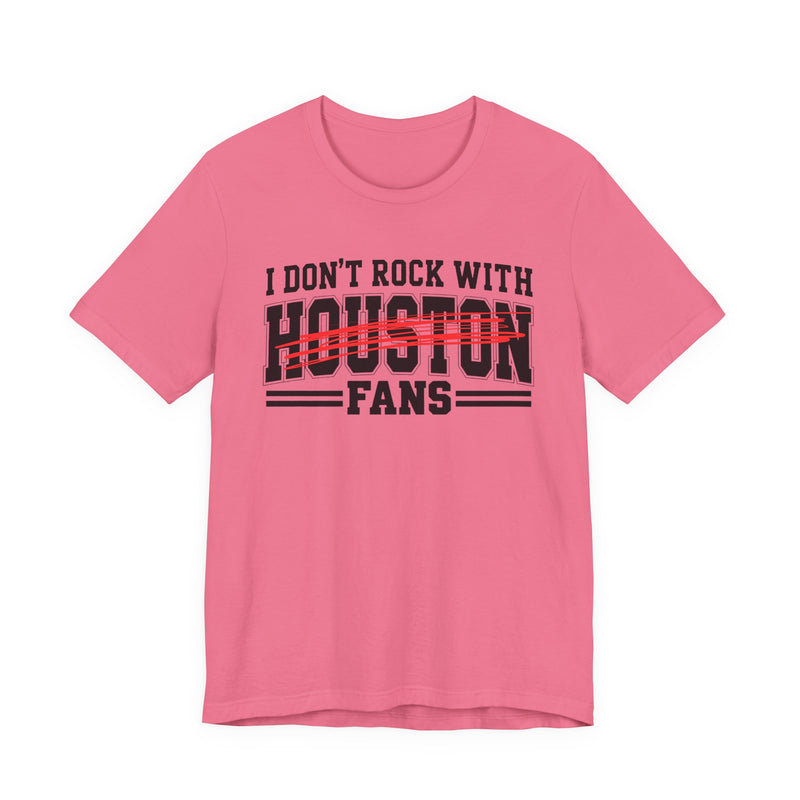I Don't Rock With Houston Fans — T-Shirt alternate view 10: I DON'T ROCK WITH HOUSTON FANS in bold statement lettering. Street Talk Designs sports statement apparel.