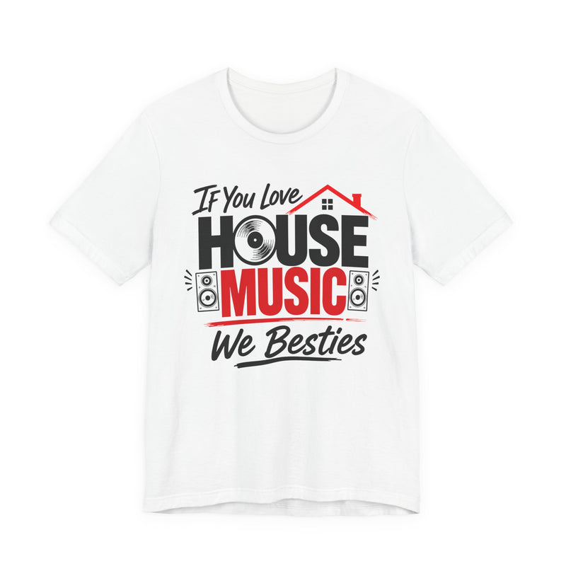 If You Love House Music We Besties － House Music Lovers T-shirt