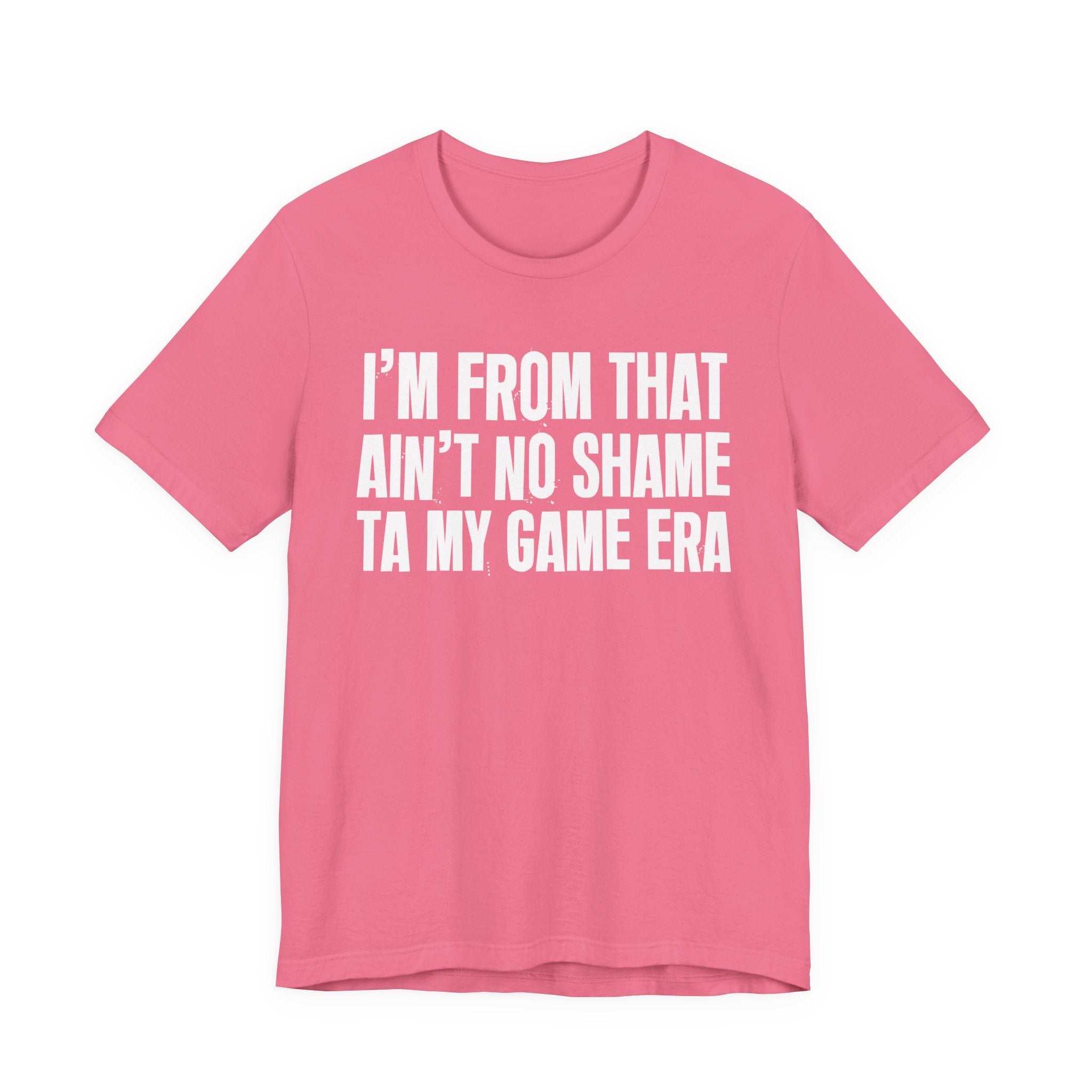 I'm From That Ain't No Shame Ta My Game Era - Funny Growing Up Tee