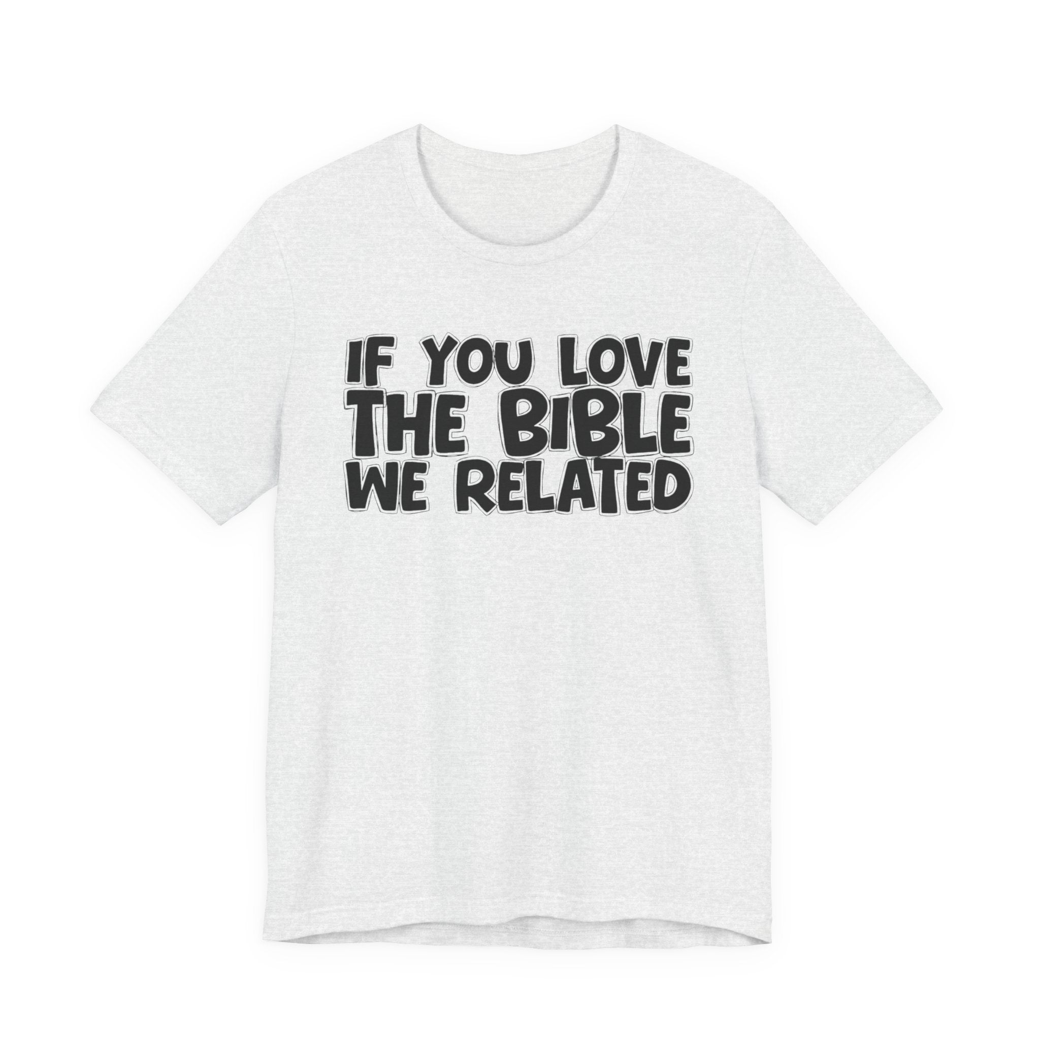 If You Love The Lord We Related - Inspirational Faith T-Shirt