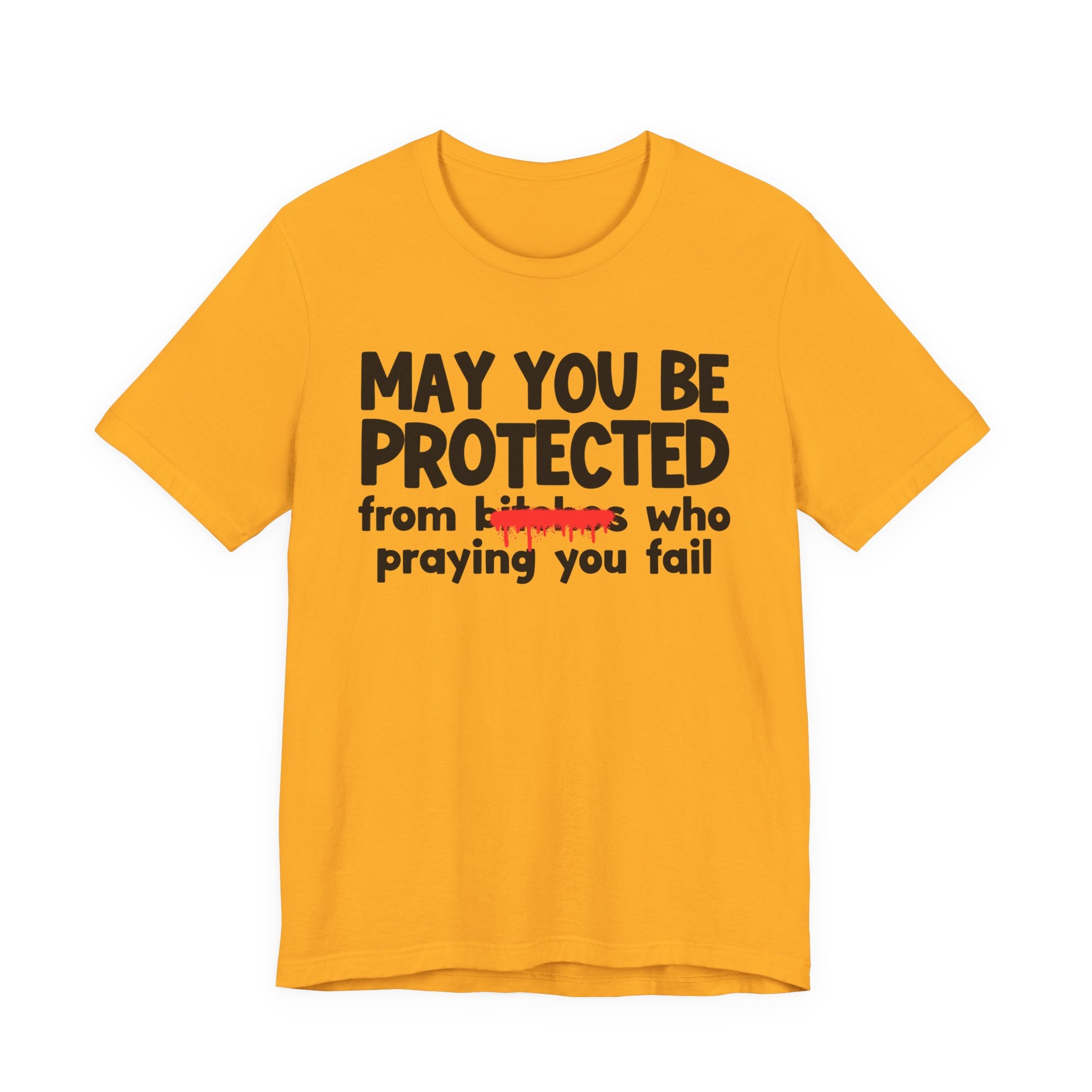 May You Be Protected From Bitches Who Praying You Fail — Funny Protection Statement T-Shirt