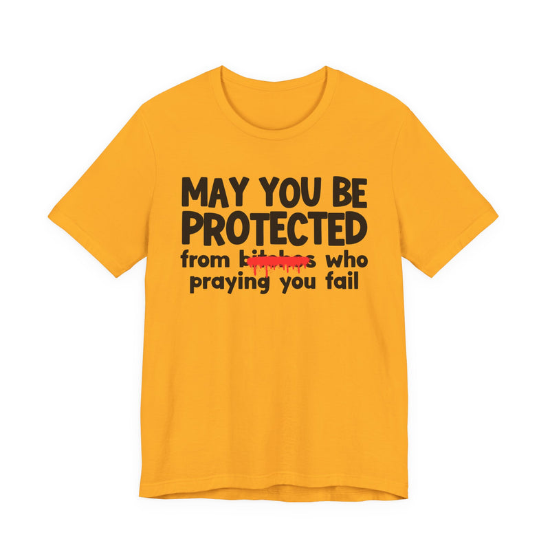 May You Be Protected From Bitches Who Praying You Fail — Funny Protection Statement T-Shirt