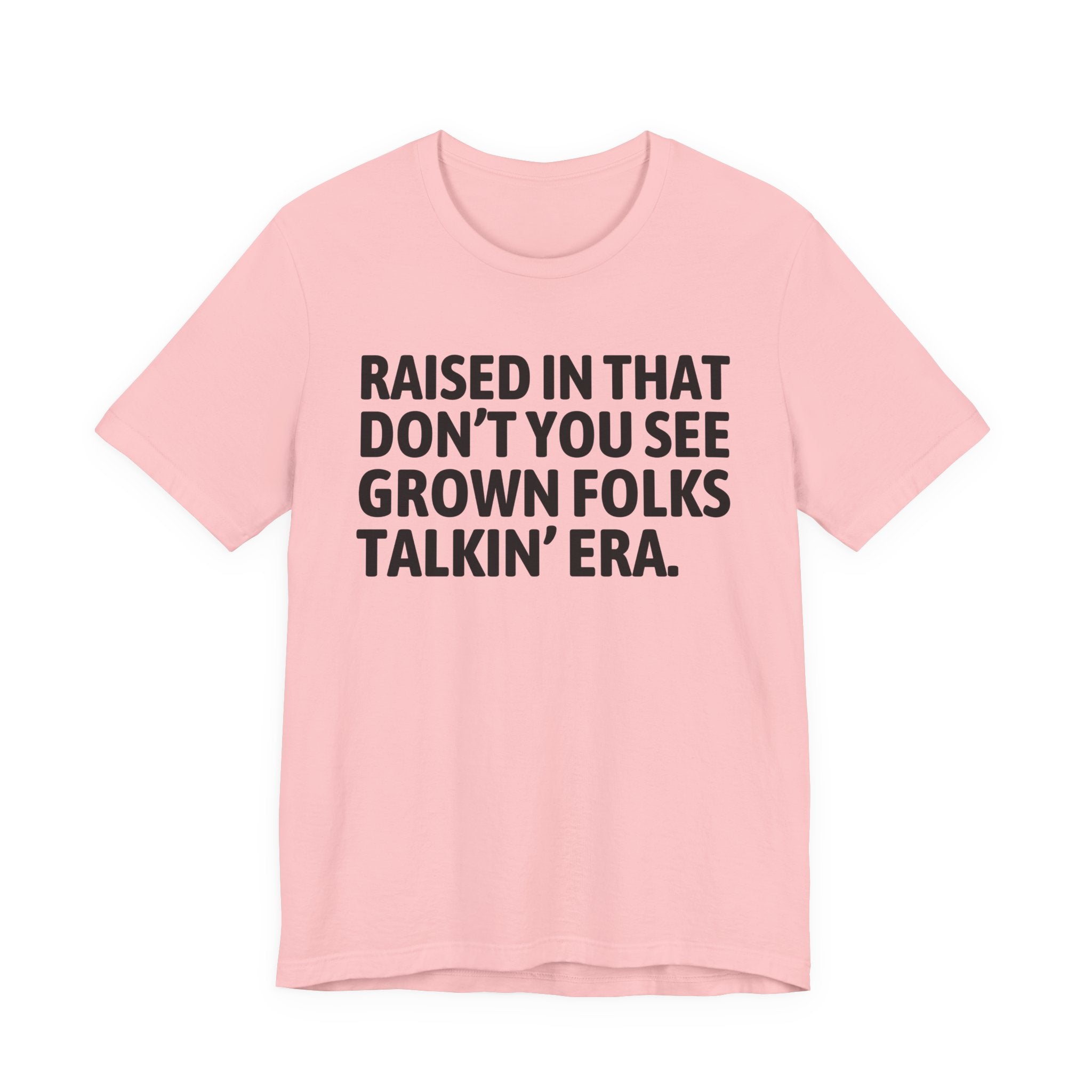 Raised In That Don't You See Grown Folks Talkin' Era Tee — Humorous Growing Up Graphic T-Shirt