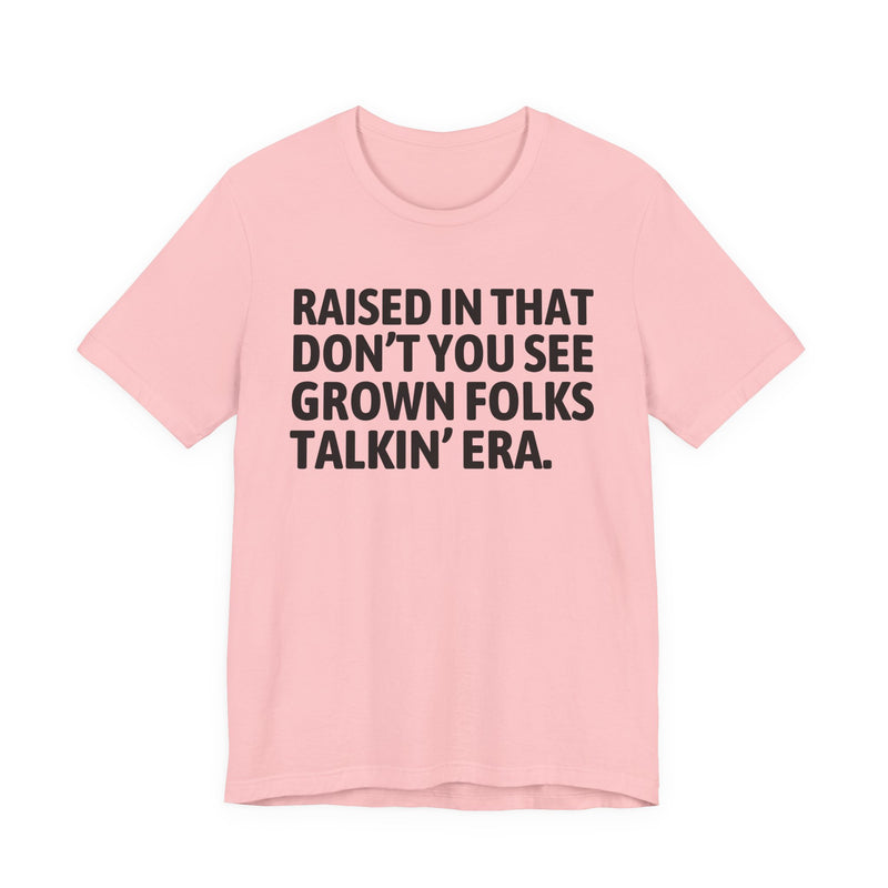 T-Shirt product with lettering reading "RAISED IN THAT DON'T YOU SEE GROWN FOLKS TALKIN' ERA", alternate view.