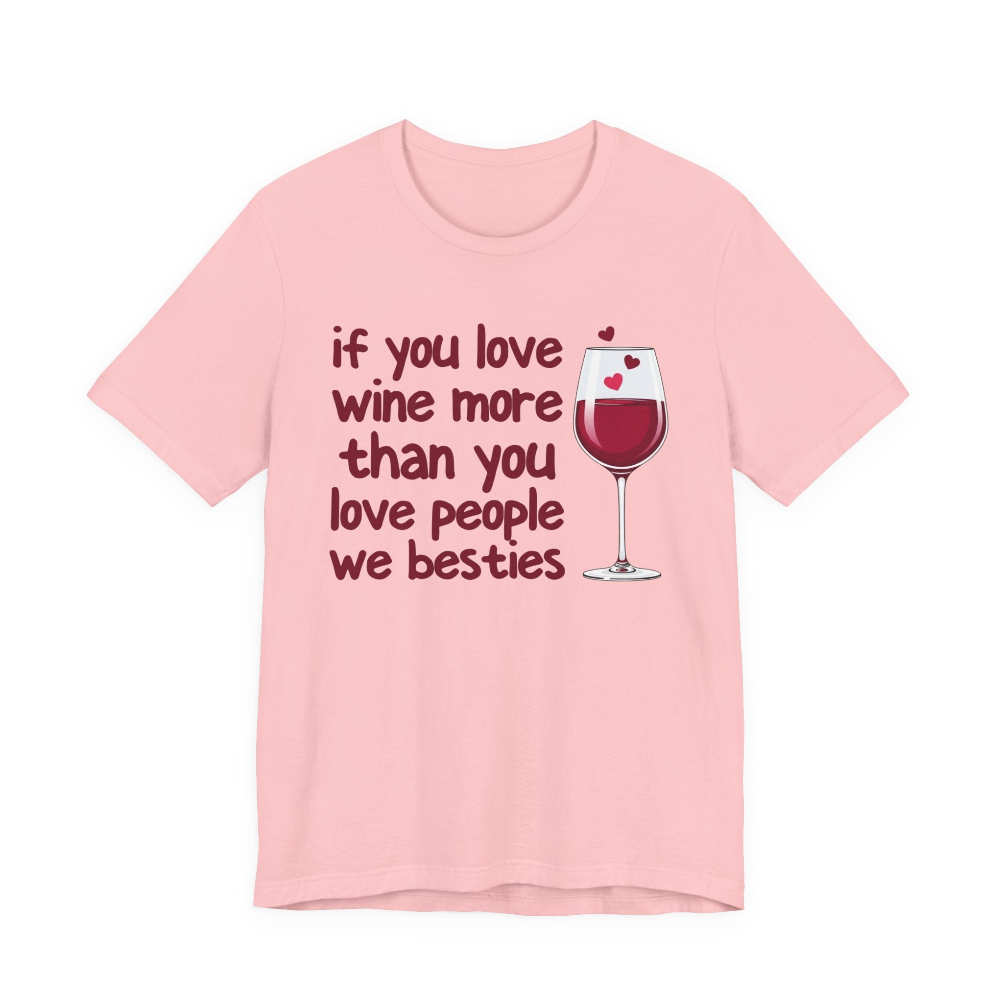 If You Love Wine More Than You Love People We Besties - Wine Lover T-Shirt