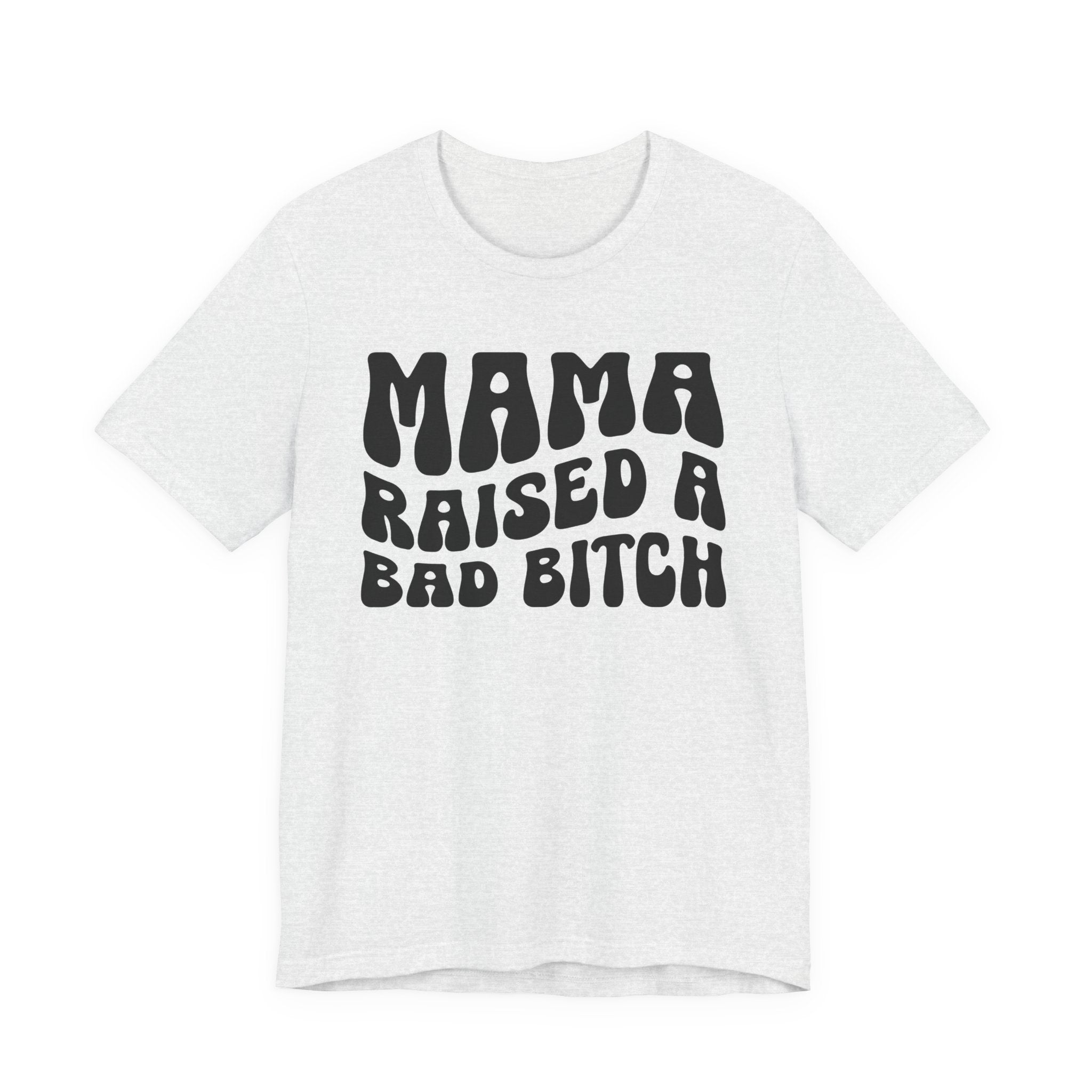 Mama Raised A Bad Bitch T-shirt (solid print)