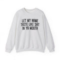 Let My  Name Taste Like Shit In Ya Mouth - Sweatshirt