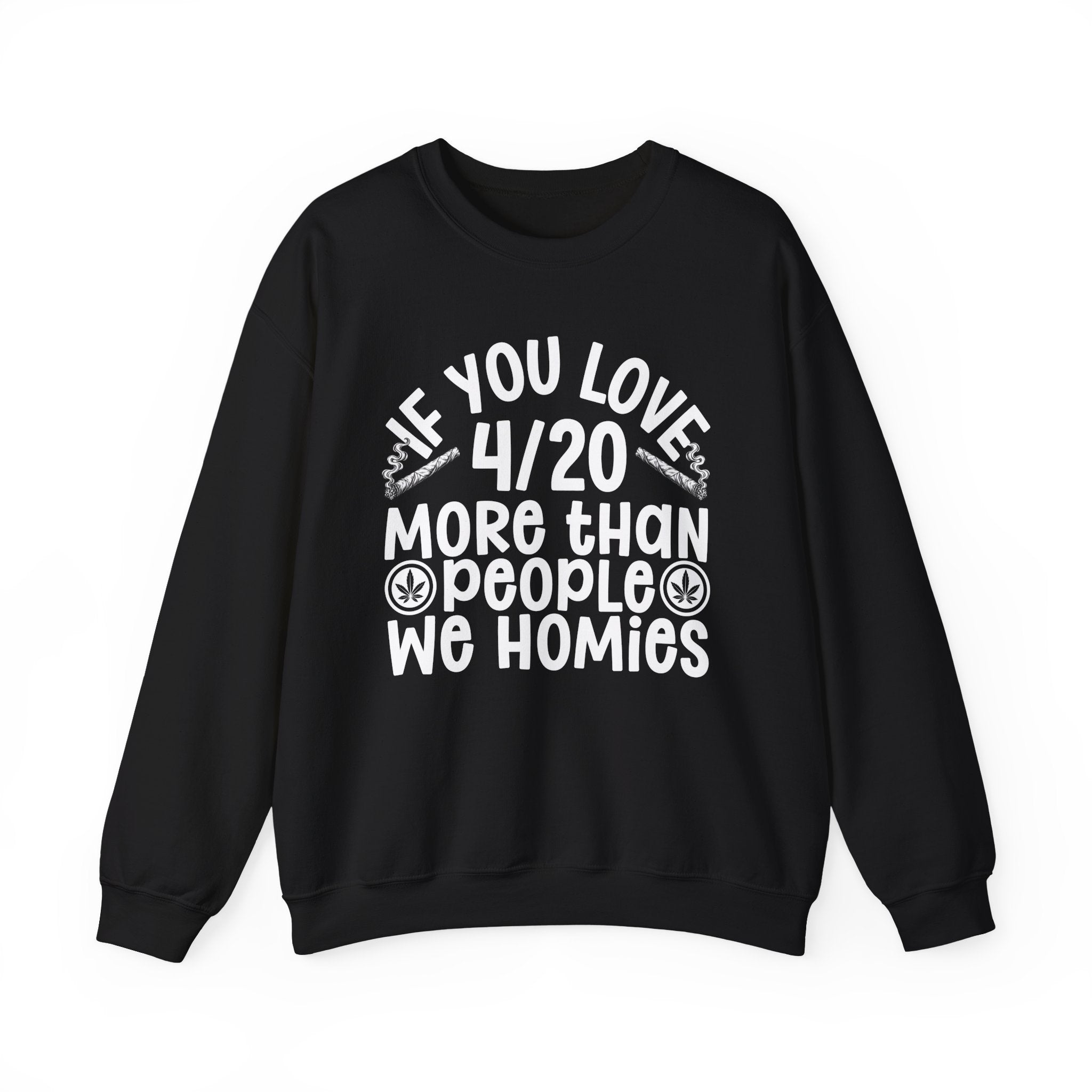If You Love 4/20 More Than People We Homies — Cannabis Lovers Sweatshirt