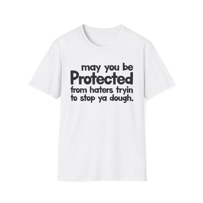 May You Be Protected From Haters Tryin To Stop Ya Dough — T-Shirt back view: MAY YOU BE PROTECTED FROM HATERS TRYIN TO STOP YA DOUGH in bold statement lettering. Street Talk Designs protection statement apparel.