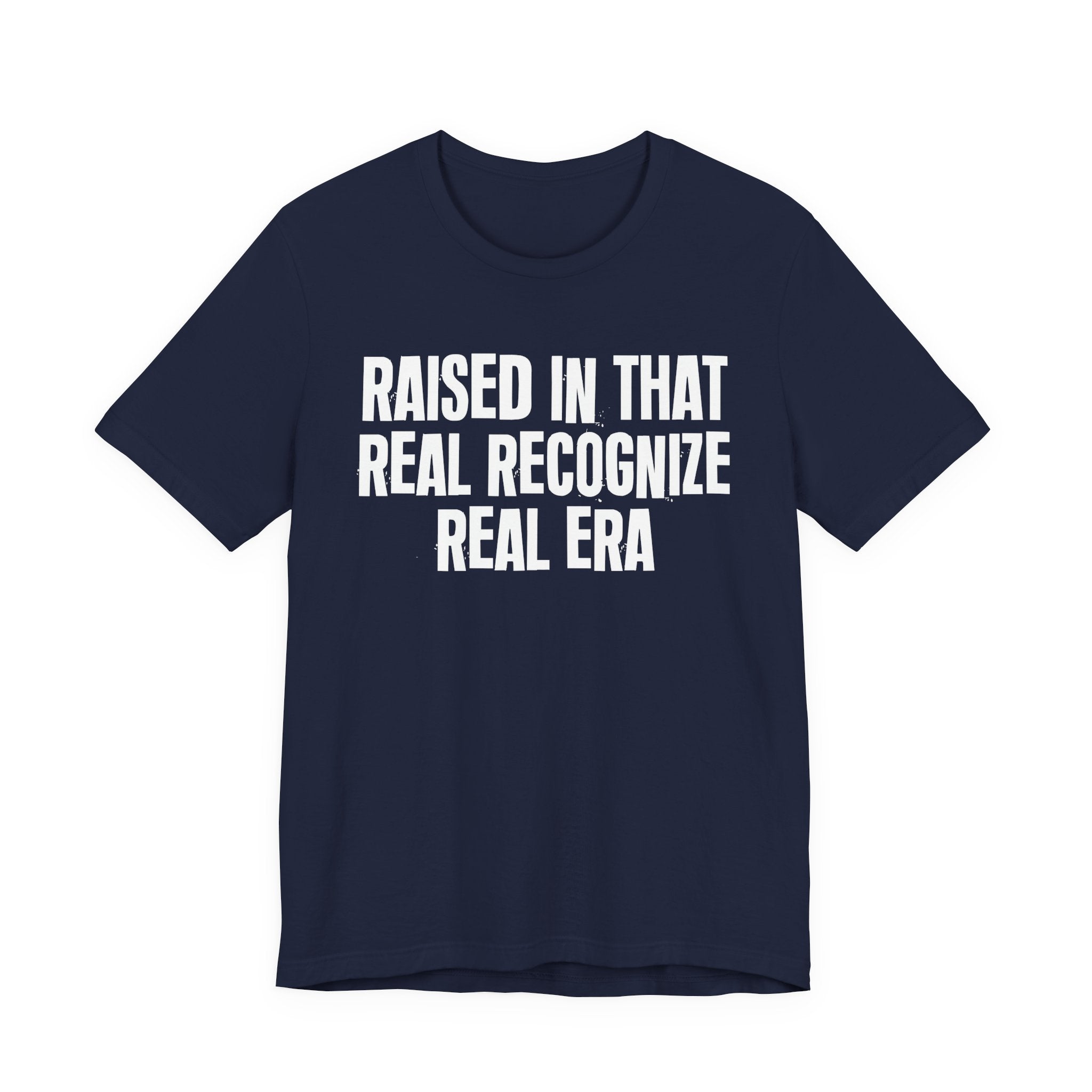 Raised In That Real Recognize Real Era - Funny Back In The Day Statement Tee Shirt