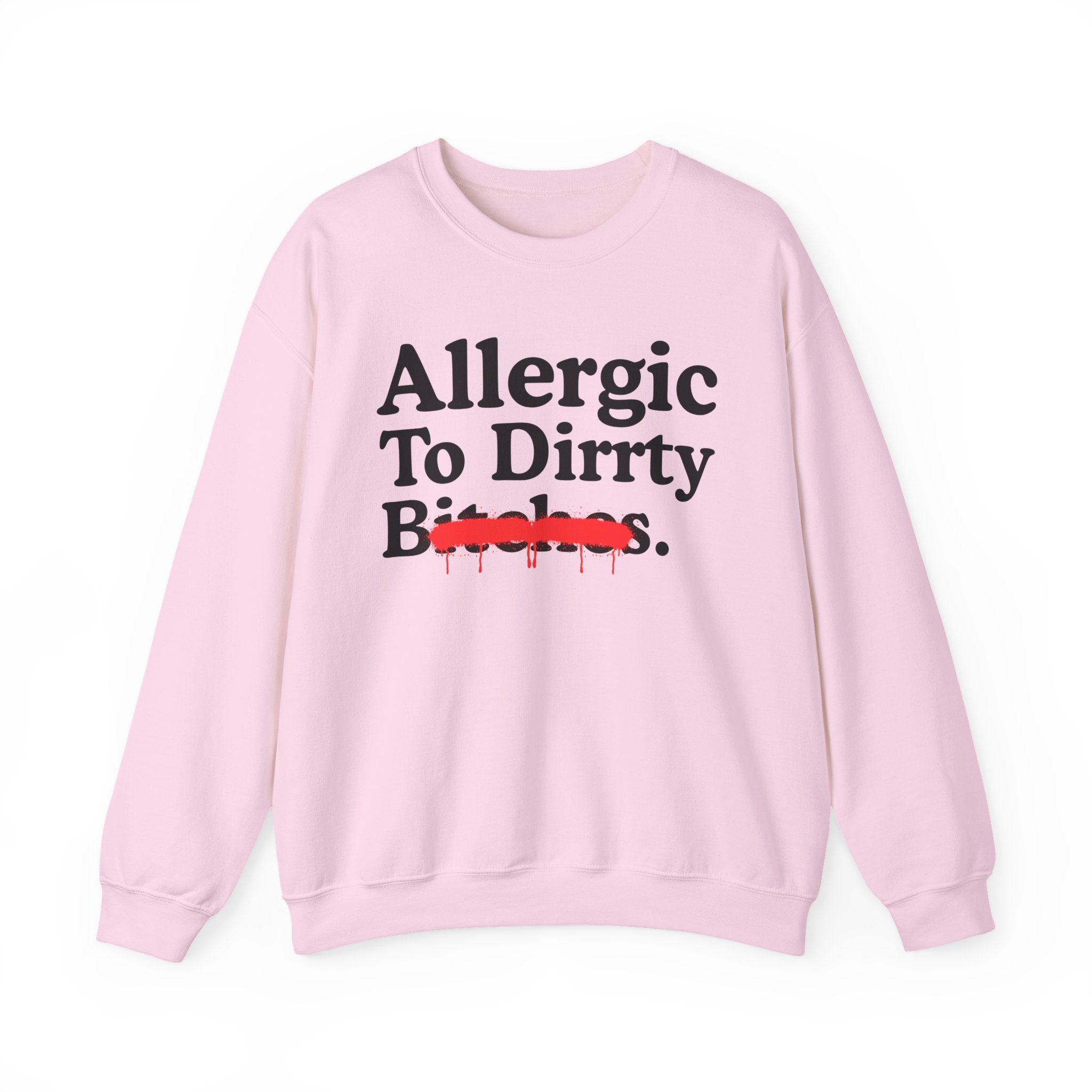 Allergic To Dirrty Bitches — Sarcastic Sassy Statement Sweatshirt